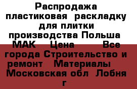 Распродажа пластиковая  раскладку для плитки производства Польша “МАК“ › Цена ­ 26 - Все города Строительство и ремонт » Материалы   . Московская обл.,Лобня г.